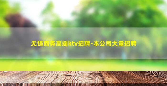 无锡商务高端ktv招聘-本公司大量招聘